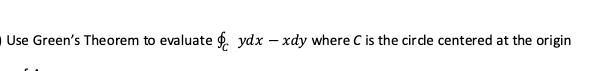 Use Green's Theorem to evaluate f. ydx – xdy where C is the cirde centered at the origin
