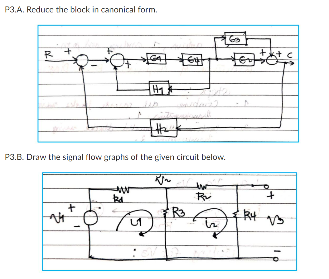 P3.A. Reduce the block in canonical form.
R
to
P3.B. Draw the signal flow graphs of the given circuit below.
At
