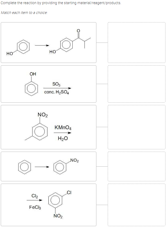 Complete the reaction by providing the starting material/reagent/products.
Match each item to a choice:
HO
OH
NO₂
Cl₂
FeCl3
HO
SO3
conc. H₂SO4
KMnO4
H₂O
NO₂
NO₂
CI