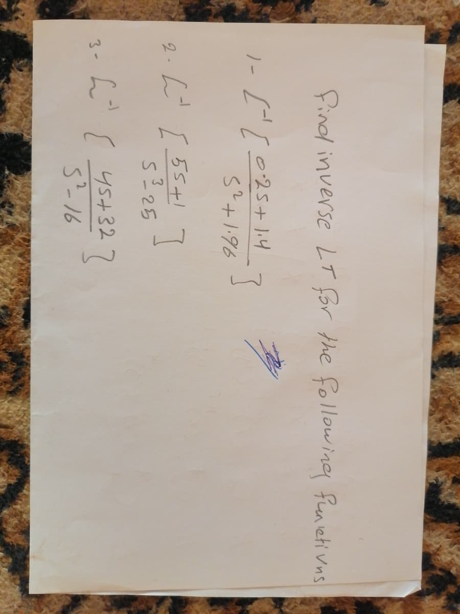 find inverse LT for the following funicetivns
1- [ 025+1.4 7
5?+1.96
2. L [ 55+! 7
3- h' r ys+327
S-16
