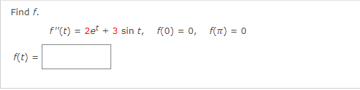 Find f.
f(t):
f"(t) = 2et + 3 sin t, f(0) = 0,
f(π) = 0