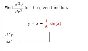 d?y
Find
for the given function.
dx2
y = x -
6
- sin(x)
d?y
dx2
