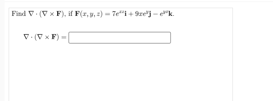 Find V. (V x F), if F(x, y, z) = 7e#²i+9xe®j – ev²k.
V·(V × F)
