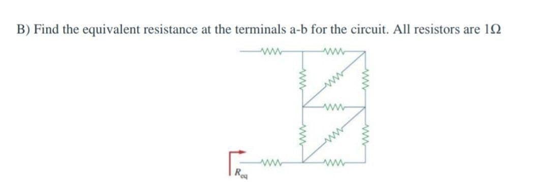 B) Find the equivalent resistance at the terminals a-b for the circuit. All resistors are 12
ww
ww
ww
ww
