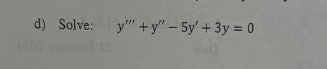 d) Solve: y"+y" - 5y' + 3y = 0