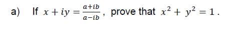 a+ib
a) If x+ iy :
prove that x2 + y? = 1.
a-ib
