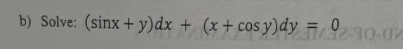 b) Solve: (sinx + y)dx + (x+cosy)dy F02-30-07