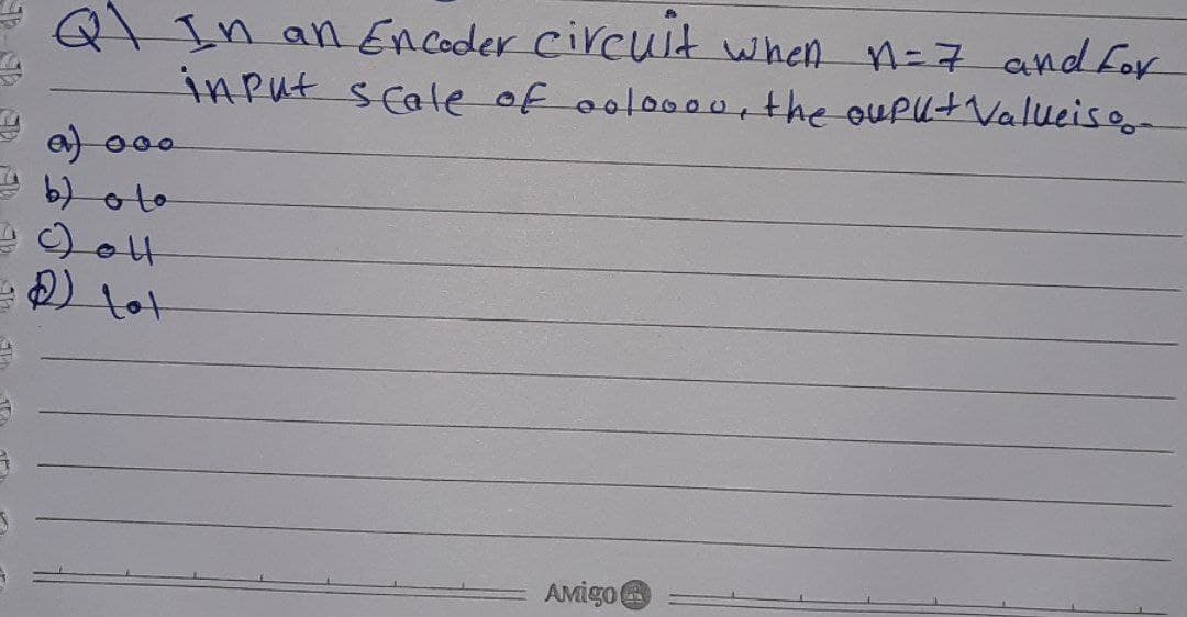 Ql In an En Coder circuit when n=7 and for
inPut scale of oolooou, the oupu+Valueiso
) lot
AMigo
