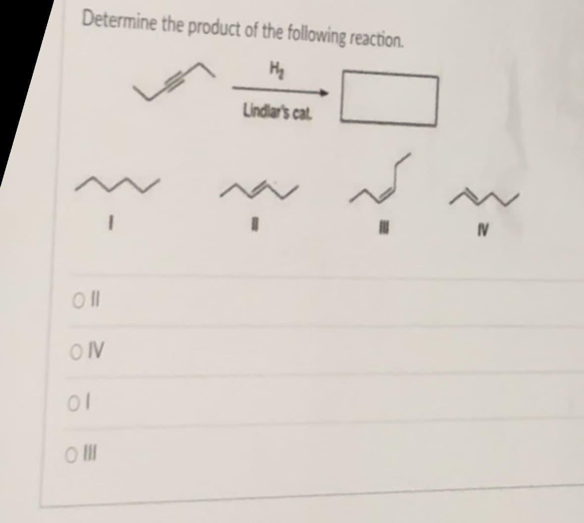 Determine the product of the following reaction.
На
Lindlar's cat
ΟΙΙ
ON
01
ОШ
N