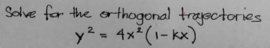 Solve for the orthogonal traectories
y2= 4x²(1- kx)
%3D

