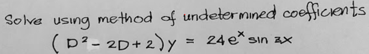 Solve using method of undetermined coefficients
(D²- 2D+2)y
24 e s
in 3X
%3D

