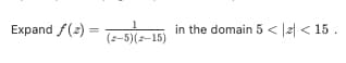 Expand f(2) = -5)(z-15)
in the domain 5 < |2 < 15.
