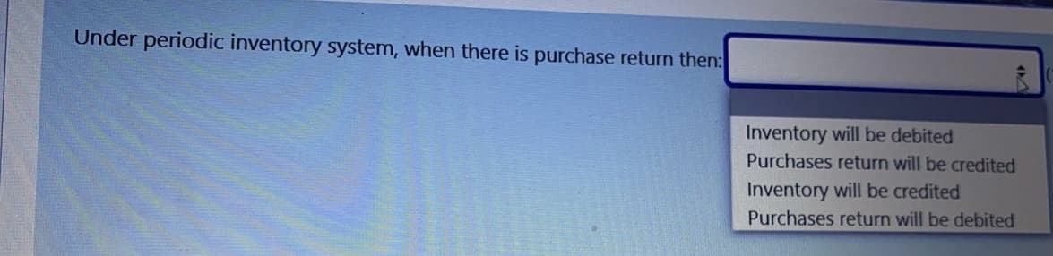 Under periodic inventory system, when there is purchase return then:
Inventory will be debited
Purchases return will be credited
Inventory will be credited
Purchases return will be debited
