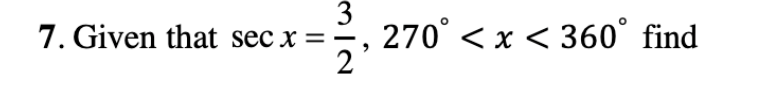 7. Given that \( \sec x = \frac{3}{2} \), \( 270^\circ < x < 360^\circ \), find the value of \( x \).