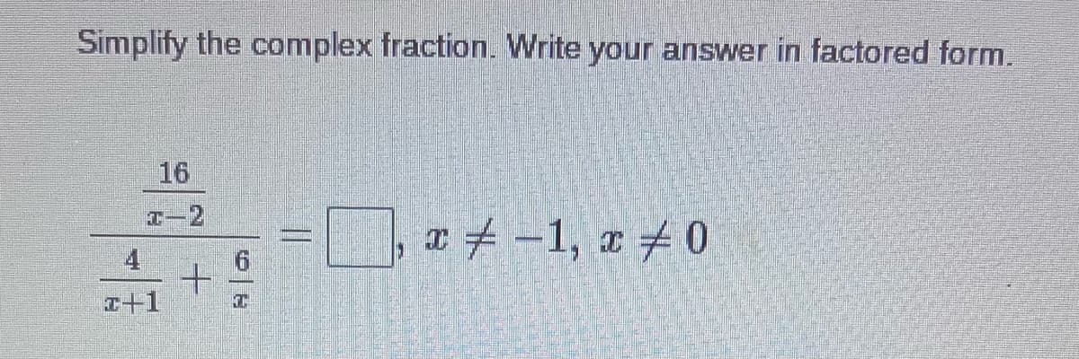 Simplify the complex fraction. Write your answer in factored form.
16
*-**-***
x-1, x 0
x+1
TH