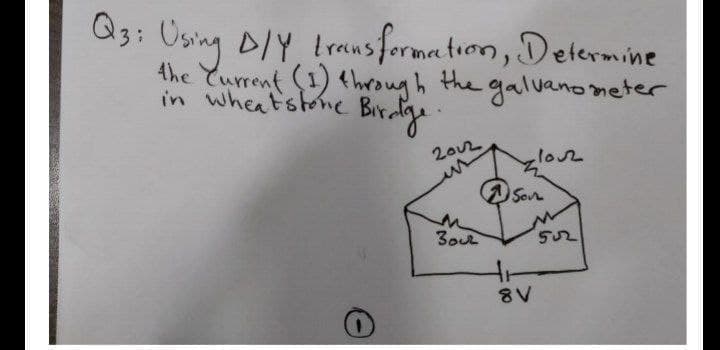 Q3: Using DIY trausformantuon, Determine
4he Current (1) through the galuano meter
in wheatstone
Biralge
ylo2
8V
