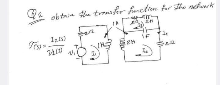 Q2 obtain the transfer function for the network
we m
222
12 (5)
V1 (5)
522
I,
A
TH
renee
2H
2H
IS
HH
IF
Iz
A
1,
3222