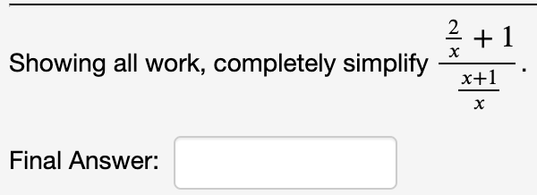 2
+ 1
Showing all work, completely simplify
x+1
х
Final Answer:
