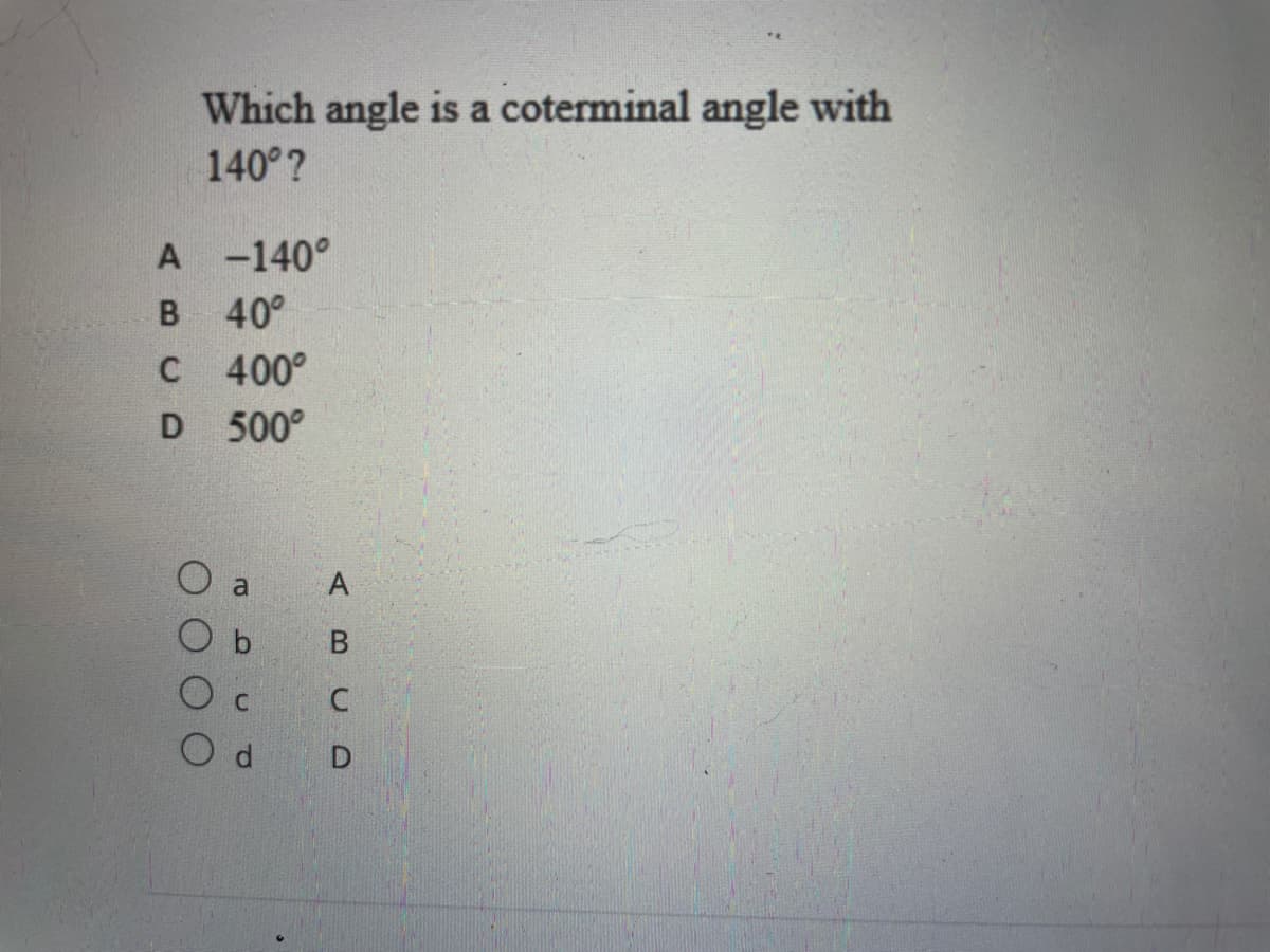 Which angle is a coterminal angle with
140°?
A -140°
B 40°
C 400°
D 500°
a
А
В
C
O d
