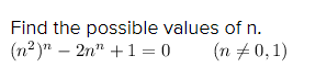 Find the possible values of n.
(п?)" — 2п" + 1 %3D0
(n + 0,1)
