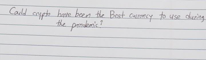 during
Carld crypto have been the Best Curency to use
the panakemic?
