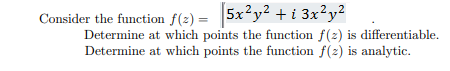 Consider the function f(2) = 5x²y2 + i 3x²y²
Determine at which points the function f(2) is differentiable.
Determine at which points the function f(2) is analytic.
