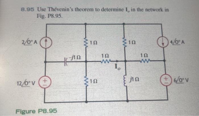 8.95 Use Thévenin’s theorem to determine I, in the network in
Fig. P8.95.
2/0° A
12/6°ν (+
Figure P8.95
1Ω
ΤΩ
Σ1Ω
ΤΩ
www
1
ΤΩ
1 Ω
ΤΩ
4/0° A
Οσον