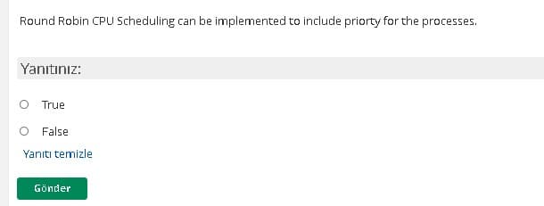 Round Robin CPU Scheduling can be implemented to include priorty for the processes.
Yanıtınız:
True
False
Yanıtı temizle
Gönder
