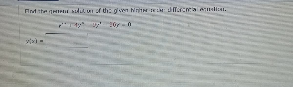 Find the general solution of the given higher-order differential equation.
y" + 4y"-9y' - 36y = 0
y(x) =