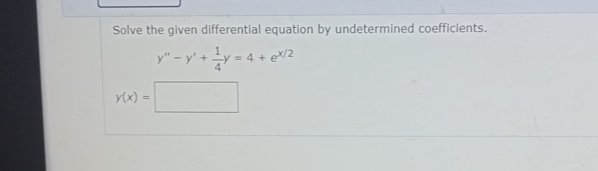 Solve the given differential equation by undetermined coefficients.
y" - y' +
1
' + ²y = 4 +
4
-ex/2
y(x) =