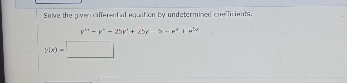 Solve the given differential equation by undetermined coefficients.
y"" - y" - 25y' + 25y = 6 - ex + e5x
y(x) =