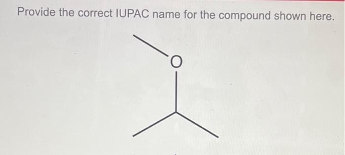 Provide the correct IUPAC name for the compound shown here.
