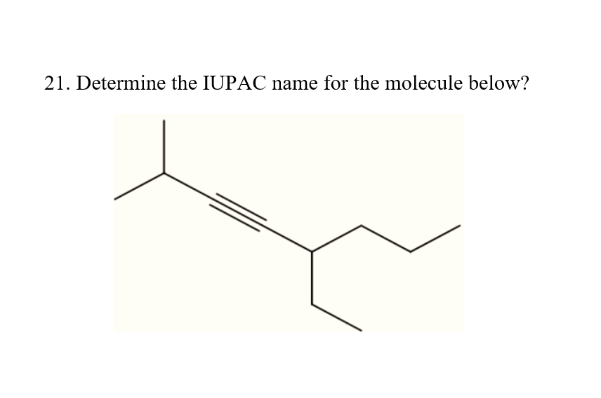 21. Determine the IUPAC name for the molecule below?
