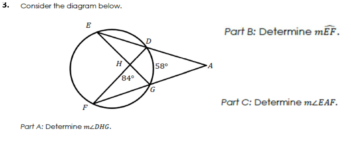 Consider the diagram below.
E
Part B: Determine mĒF.
H
58°
A
84°
Part C: Determine MLEAF.
F
Part A: Determine MLDHG.
3.
