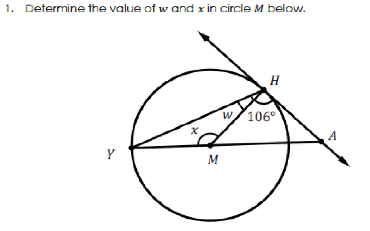 1. Determine the value of w and x in circle M below.
H
106°
A
Y
