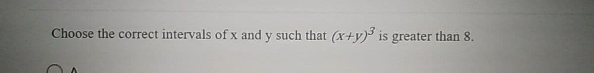 Choose the correct intervals of x and y such that (x+y) is greater than 8.
