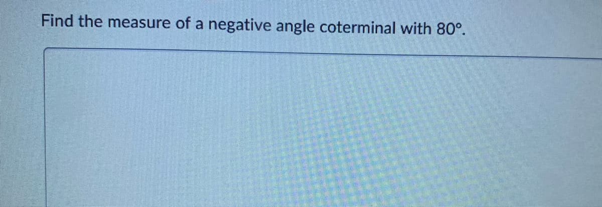 Find the measure of a negative angle coterminal with 80°.
