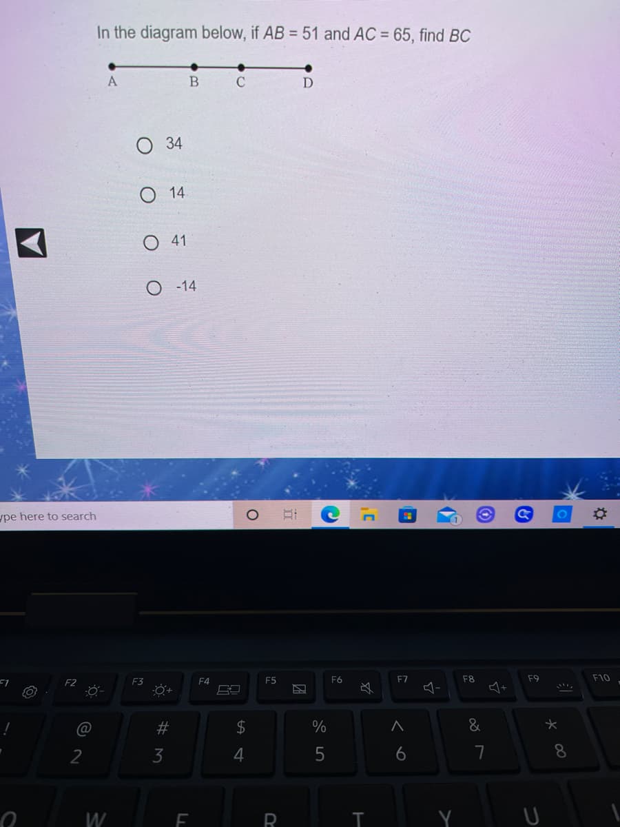In the diagram below, if AB = 51 and AC = 65, find BC
A
C
34
О 14
41
O - 14
ype here to search
E3
F4
F5
F6
F7
F8
F9
F10
F2
必
@
23
2$
&
2
5
7
W
LL
# M
