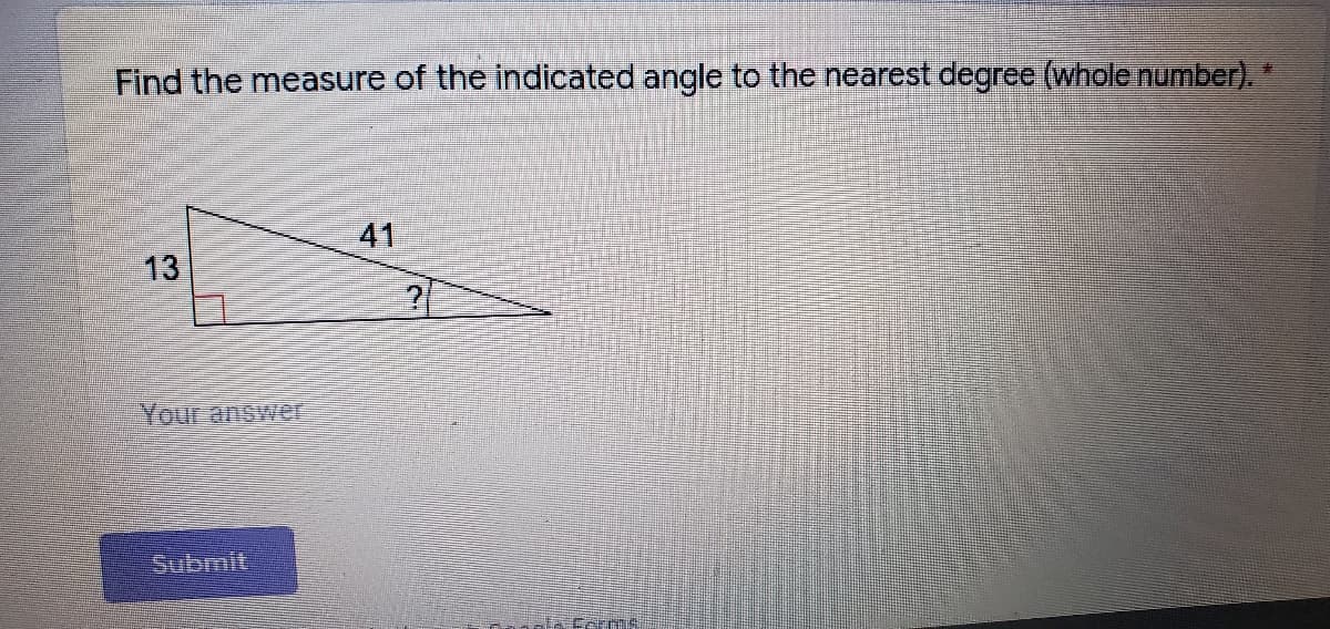 Find the measure of the indicated angle to the nearest degree (whole number).
41
13
Your answer
Submit
