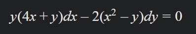 y(4x + y)dx – 2(x² – y)dy = 0
