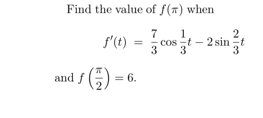 Find the value of f(T) when
7 1
3
f' (t) =
and ƒ (7) = 6.
f
2
cost 2 sin = t
-
zt