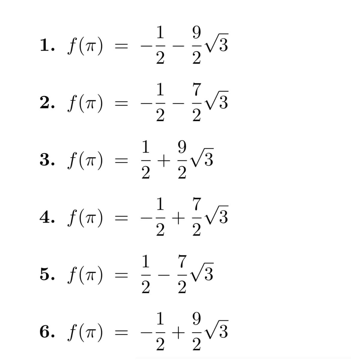 1. f(π)
2. f(π)
3. f(π)
4. f(π)
5. f(π)
6. f(π)
=
=
=
=
=
19
2-2²√3
1|2
|
1|2
1
2
1
9
+ = √3
2
12
7|2
7|2
√3
7
+ = -√√√/3
√3
9
+ = √3
2