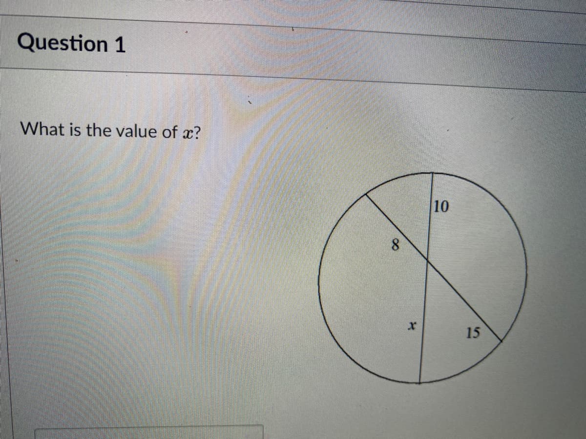 Question 1
What is the value of x?
10
8.
15
