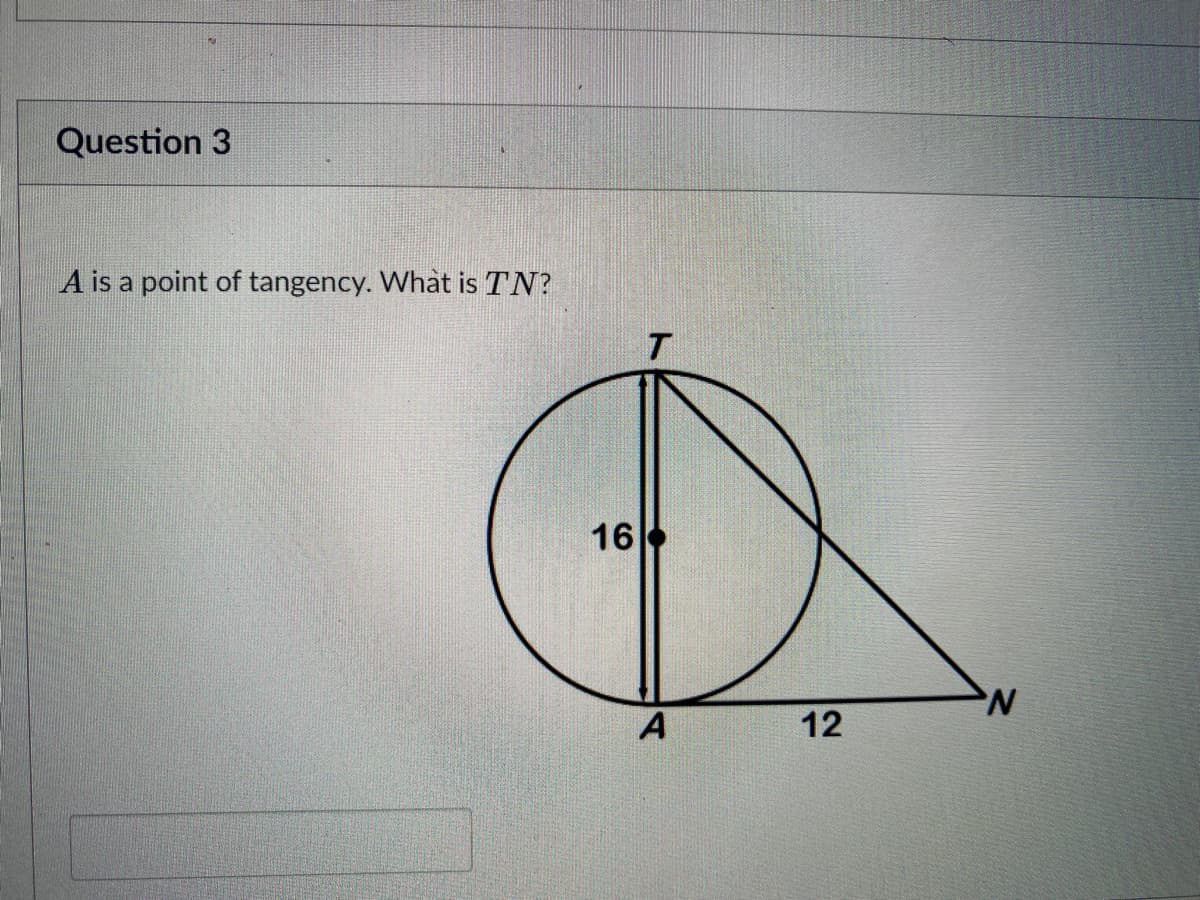 Question 3
A is a point of tangency. What is TN?
16
N.
12
