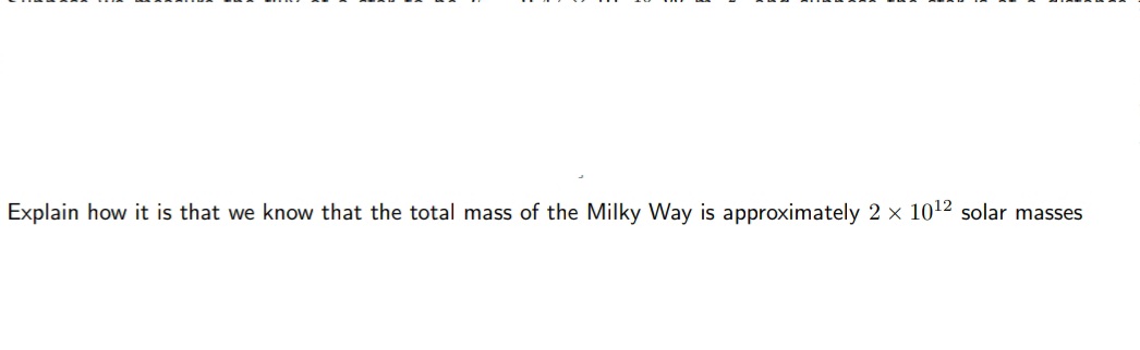 Explain how it is that we know that the total mass of the Milky Way is approximately 2 x 1012 solar masses
