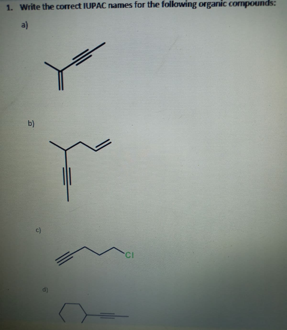 1. Write the correct IUPAC names for the following organic cormpounds:
a)
b)
c)
CI
d)
