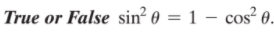 True or False sin² 0 = 1 – cos² 0.
