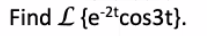 Find L{e2"cos3t}.
-2t
