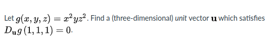 Let g(x, y, z) = x²yz?. Find a (three-dimensional) unit vector u which satisfies
Dug (1, 1, 1) = 0.
