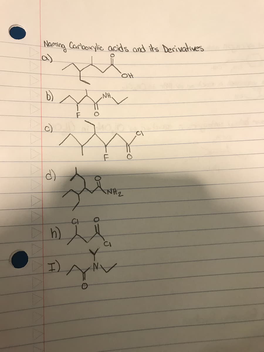 Naming Carboxylic acids and its Derivatives
b)
d)
F
J
h) j
h)
I)
NH.
F
OH
NH₂
CI
Y
ANV